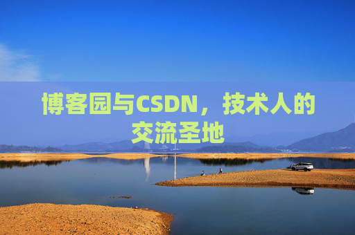 博客园与CSDN,技术人的交流圣地